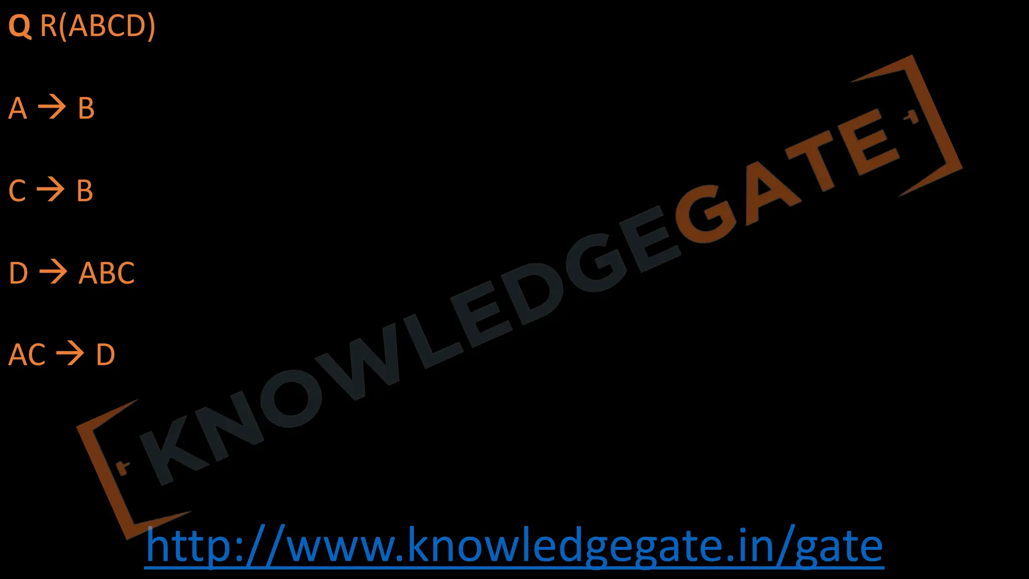 http://www.knowledgegate.in/gate
Q R(ABCD)
A à B
C à B
D à ABC
AC à D
 