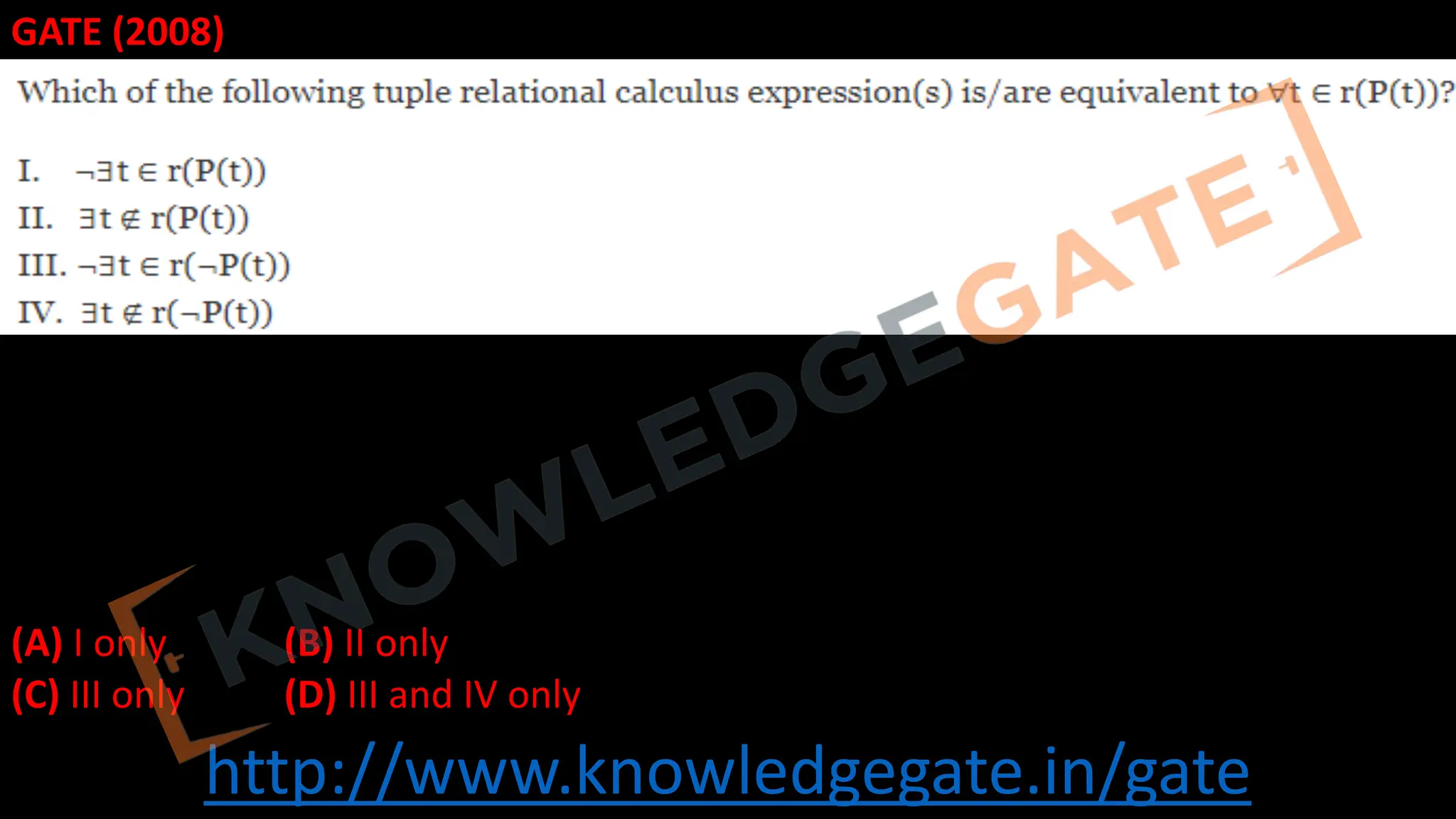http://www.knowledgegate.in/gate
GATE (2008)
(A) I only (B) II only
(C) III only (D) III and IV only
 