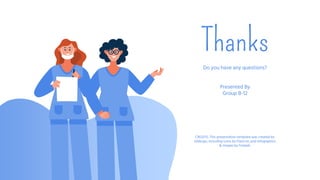 CREDITS: This presentation template was created by
Slidesgo, including icons by Flaticon, and infographics
& images by Freepik.
Thanks
Do you have any questions?
Presented By
Group B-12
 