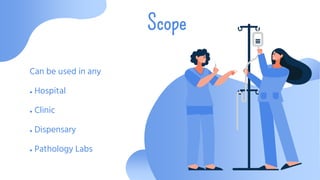 Scope
Can be used in any
● Hospital
● Clinic
● Dispensary
● Pathology Labs
 