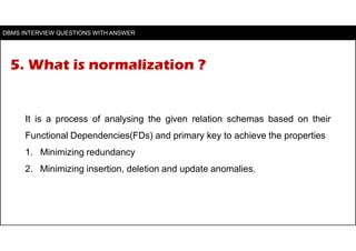 5. What is normalization ?
It is a process of analysing the given relation schemas based on their
Functional Dependencies(...