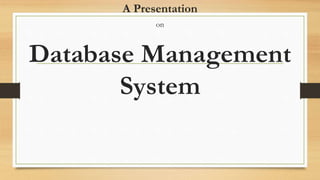 A Presentation
on
Database Management
System
 