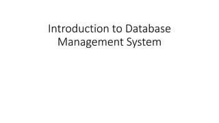 Introduction to Database
Management System
 
