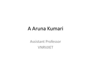 A Aruna Kumari
Assistant Professor
VNRVJIET
 