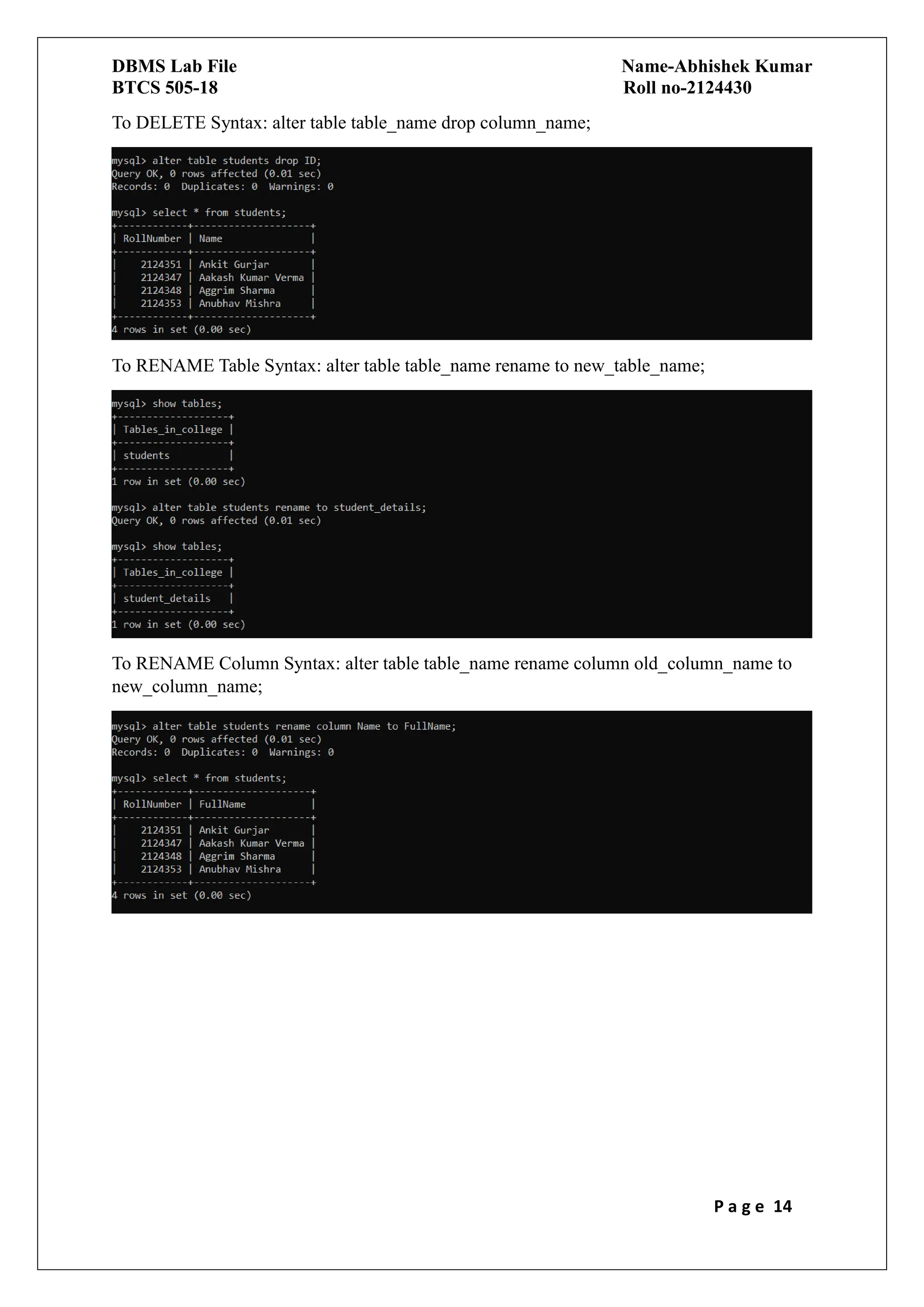 DBMS Lab File Name-Abhishek Kumar
BTCS 505-18 Roll no-2124430
P a g e 14
To DELETE Syntax: alter table table_name drop column_name;
To RENAME Table Syntax: alter table table_name rename to new_table_name;
To RENAME Column Syntax: alter table table_name rename column old_column_name to
new_column_name;
 