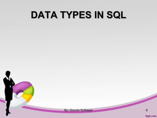 DATA TYPES IN SQL
By:-Gourav Kottawar 8
 