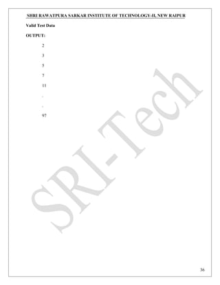 SHRI RAWATPURA SARKAR INSTITUTE OF TECHNOLOGY-II, NEW RAIPUR
Valid Test Data
OUTPUT:
2
3
5
7
11
.
.
97
36
 