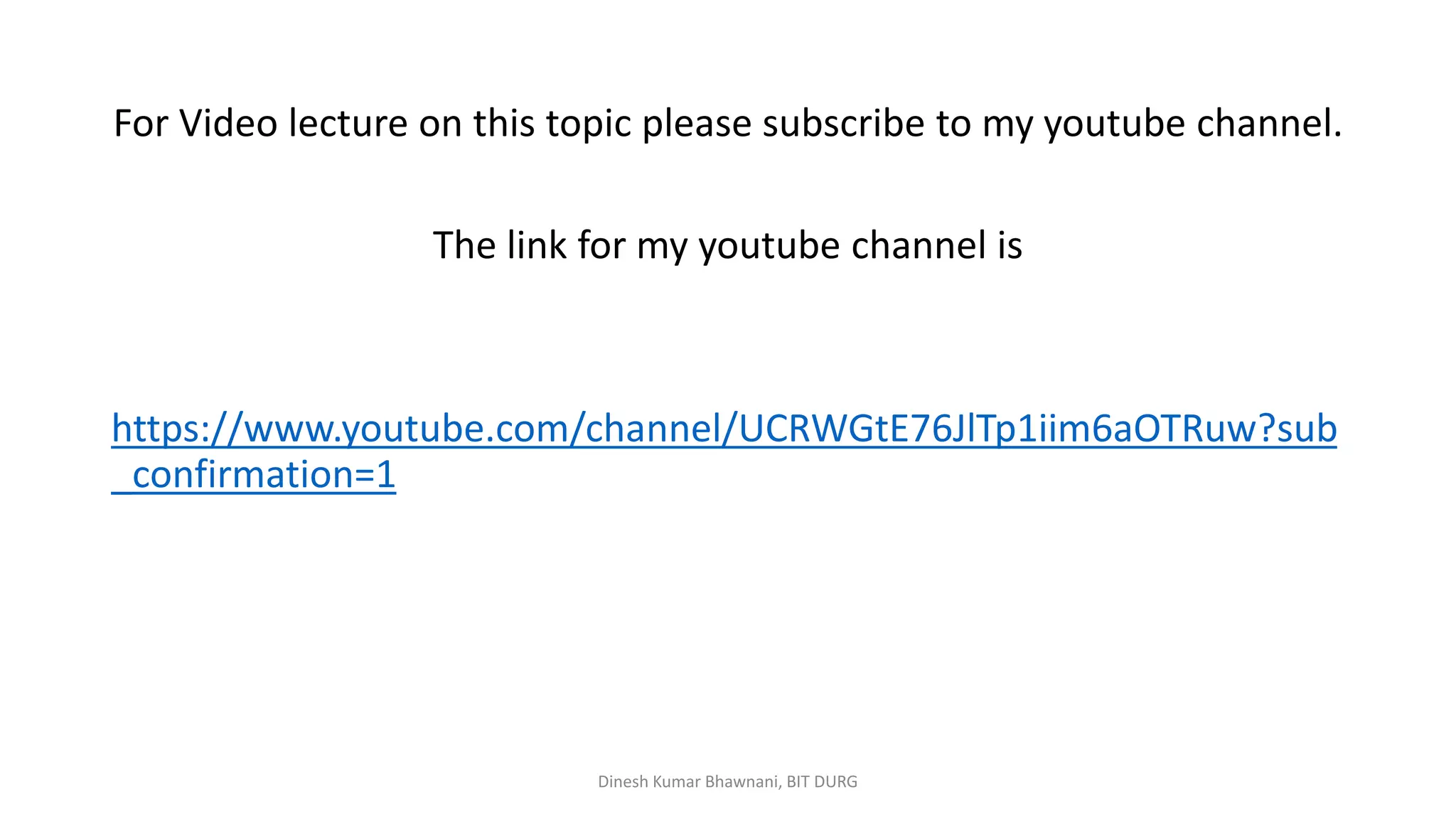 For Video lecture on this topic please subscribe to my youtube channel.
The link for my youtube channel is
https://www.youtube.com/channel/UCRWGtE76JlTp1iim6aOTRuw?sub
_confirmation=1
Dinesh Kumar Bhawnani, BIT DURG
 
