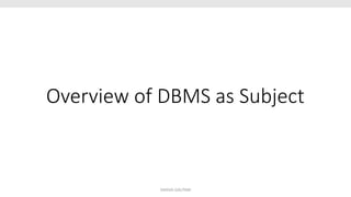 Overview of DBMS as Subject
SHIKHA GAUTAM
 