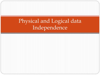 Physical and Logical data
Independence
 
