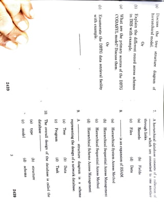 2439
3
2439
(c)
model
(d)
schema
(a)
type
(b)
structure
database
10
The
overall
design
of
the
database
is
called
the
(c)
Program
(d)
Task
(a)
Tree
(b)
Data
representing
the
design
of
a
network
database.
9.
A
structure
diagram
is
a
scheme
(d)
Hierarchical
(b)
with
example.
Enumerate
the
DBTG
data
retrieval
facility
(c)
Or
(b)
Hierarchical
Sequential
Access
Method
Hierarchical
Sequential
Access
Management
(a)
Hierarchical
System
Access
Method
(a)
CODASYL
is
an
expansion
of
HSAM.
in
IMS
with
example.
(b)
Explain
the
different
record
access
schemes
(c)
Files
(d)
Data
(a)
Records
Or
(b)
Fields
(a)
hierarchical
model.
Discuss
the
tree
structure
diagram
of
7.
through
links. A
Scheme
Access
Management
model?
Discuss
them.
What
are
the
primary
sources
of
the
DBTG
hierarchical
database
consists
of
a
collection
of
which
are
connected
to
one
another
 