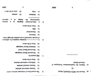 2583
none
of
the
above
ork
ma
system
of
is
(d)
(b)
design
diagram the
links
database
representing
data-structure
None
of
the
above
database
consists
of
a
ion
SQL
Hierarchical
Network
None
of
the
above
Statistics
Query
Language
(c)
None
of
the
above
(a)
Definition
relational
calculus
of
records
connected
to
one
another
through
nks.
Domain
rational
calculus
A
Domain
relational
calculus
(d)
(c)
(b)
(a)
(b)
Structured
Query
Level
Structured
Query
Language
A
(d)
sQL
stands
for
(c)
(a)
(d)
(c)
(b)
(a)
The
second
form
of
relational
calculus
called
9.
8.
6
2583 6
Network
Model.
(b)
Explain
the
Implementation
Techniques
of
Or
(a)
Discuss
the
DBTG
CODASYL
Model.
 