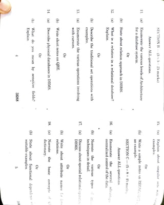 4
3688
5
(b)
Explain.Whatdo
you
mean
by
sensitive
fields?
(b)
suitable
Or
Or
14.
(a)
Describe
18.
(a)
dictionary.
Narrate
the
basic
concepts of
(b)
Write
short
notes
on
QBE.
Or
(b)
relations.
Write
about
Or
13.
(a)
with
cursors.
Enumerate
the
various
operations
involving
17.
(a)
DBMS.
Discuss
about
special
examples.
(b)
Describe
the
traditional
set
operations
with
(b)
techniques
Or
Or
12.
(a)
Explain. What
is
a
relation
in
16.
(a)
centralized
control
of
the
data.
Enumerate
the
advantaz
(b)
State
about
relation
approach
in
DBMS.
Answer
ALL
questions.
Or
SECTION
C-(5
x
8=
40
marks
11.
(a)
for
a
database
system.
Enumerate
the
various
levels
of
Architecture
(b)
an
example.
Write a
Or
Answer
ALL
questions.
SECTION B
(5
x.5
25
marks)
15.
(a)
examples.
Explain
about
singular
sets
with
a,
examples.
State
about
functional
dependence
physical
databases in
DBMS.
attribute
names
ior
ders
relational
operation:
in
detail.
Narrate
the
various
types
of
in:
a
relational
database?
several
simple
noteson
RECON"HT
 