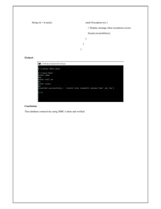 String cls = k.next(); catch (Exception ex) {
// Display message when exceptions occurs
System.err.println(ex);
}
}
}
Output:
Conclusion:
Thus database connectivity using JDBC is done and verified.
 