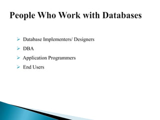  Database Implementers/ Designers
 DBA
 Application Programmers
 End Users
 