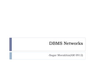 DBMS Networks
-Sagar Morakhia(AM 0912)
 