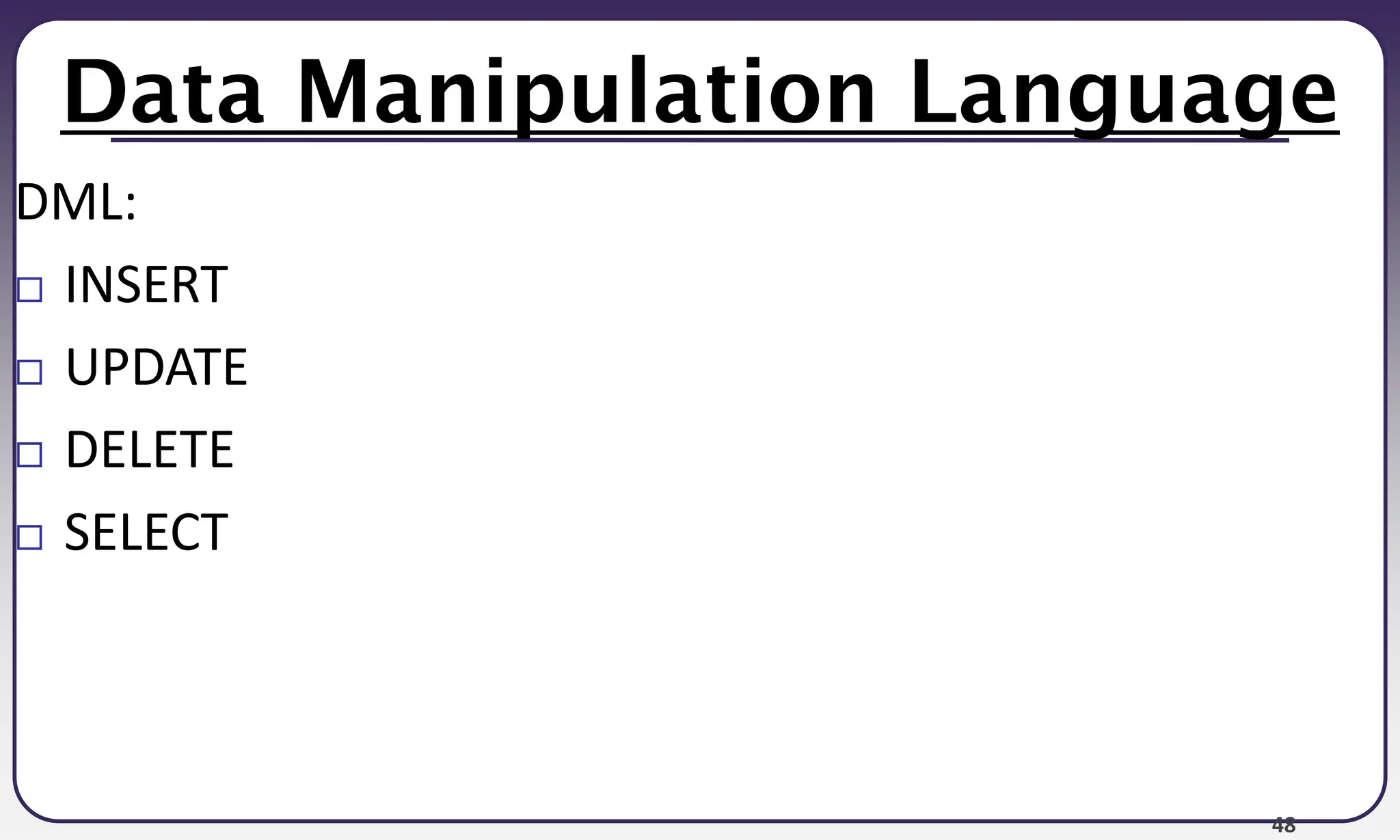 48
Data Manipulation Language
DML:
 INSERT
 UPDATE
 DELETE
 SELECT
 