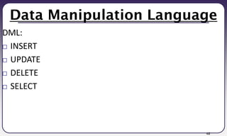 48
Data Manipulation Language
DML:
 INSERT
 UPDATE
 DELETE
 SELECT
 