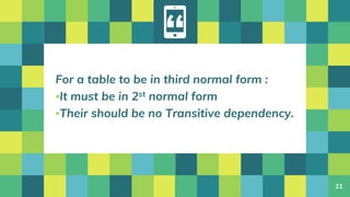“
For a table to be in third normal form :
▪It must be in 2st normal form
▪Their should be no Transitive dependency.
21
 
