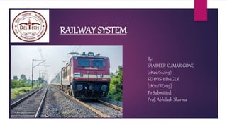 RAILWAY SYSTEM
By:
SANDEEP KUMAR GOND
(2K20/SE/119)
SEHNISH DAGER
[2K20/SE/123]
To Submitted:
Prof. Abhilash Sharma
 