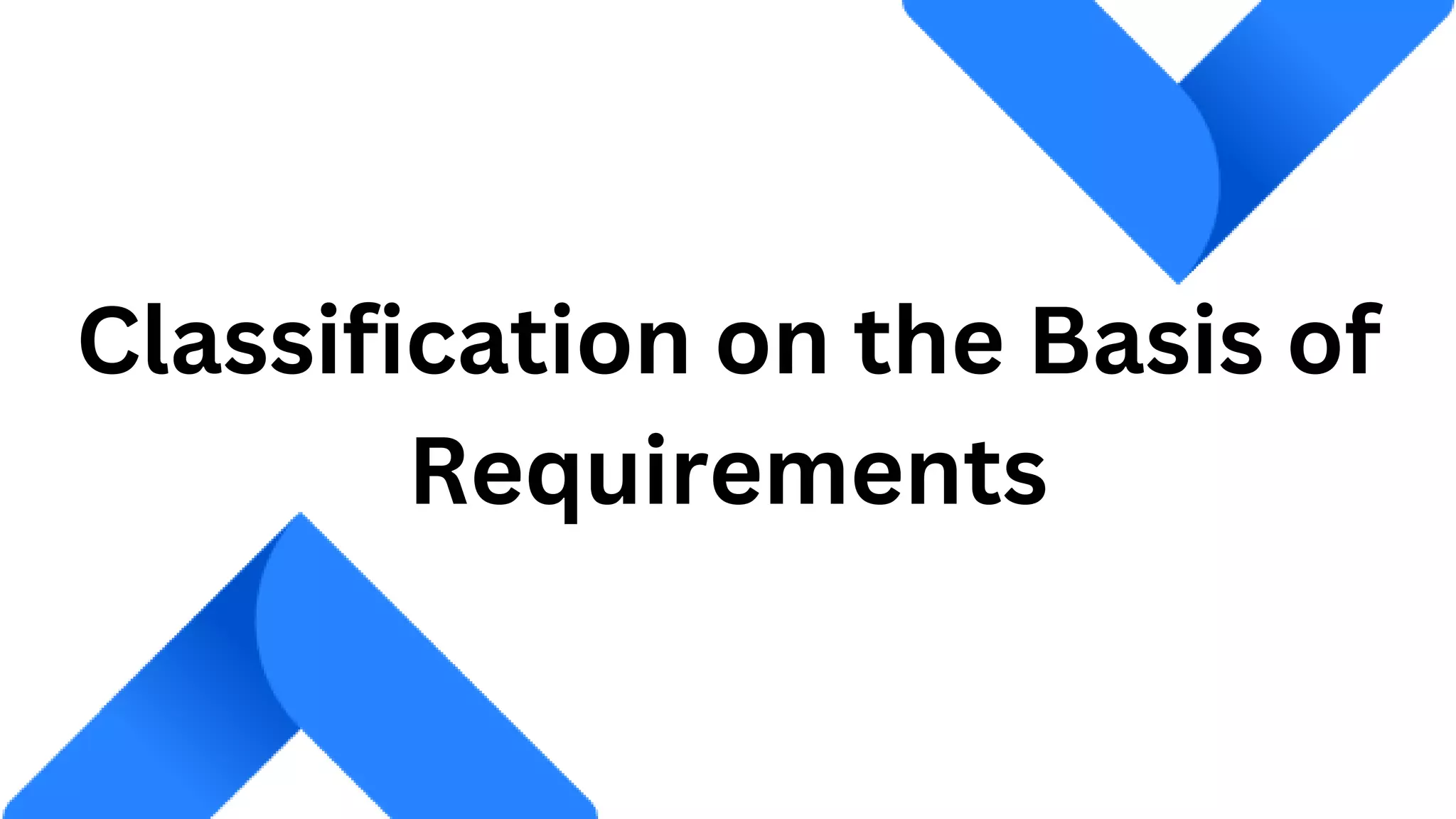 Classification on the Basis of
Requirements
 