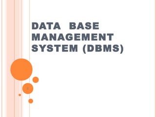 DATA BASE
MANAGEMENT
SYSTEM (DBMS)
2
 