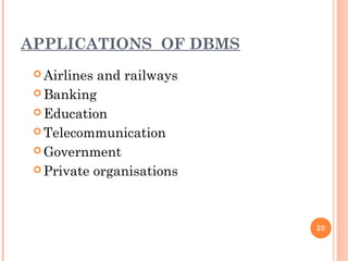 APPLICATIONS OF DBMS
 Airlines and railways
 Banking
 Education
 Telecommunication
 Government
 Private organisations
20
 