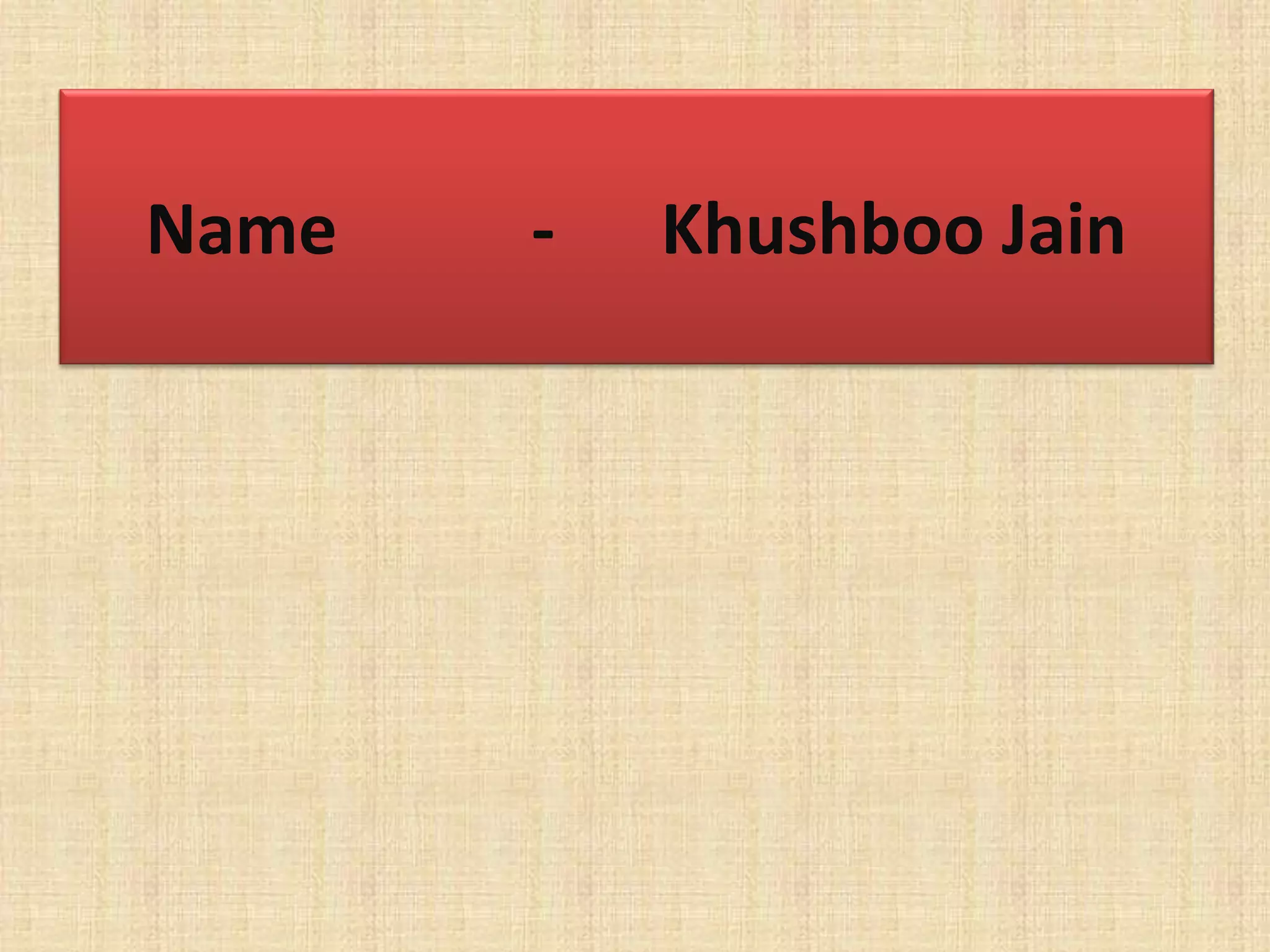 Name - Khushboo Jain
 