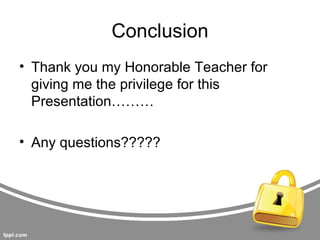 Conclusion
• Thank you my Honorable Teacher for
  giving me the privilege for this
  Presentation………

• Any questions?????
 