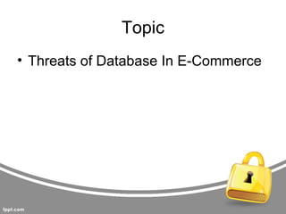 Topic
• Threats of Database In E-Commerce
 