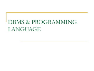 DBMS & PROGRAMMING
LANGUAGE
 