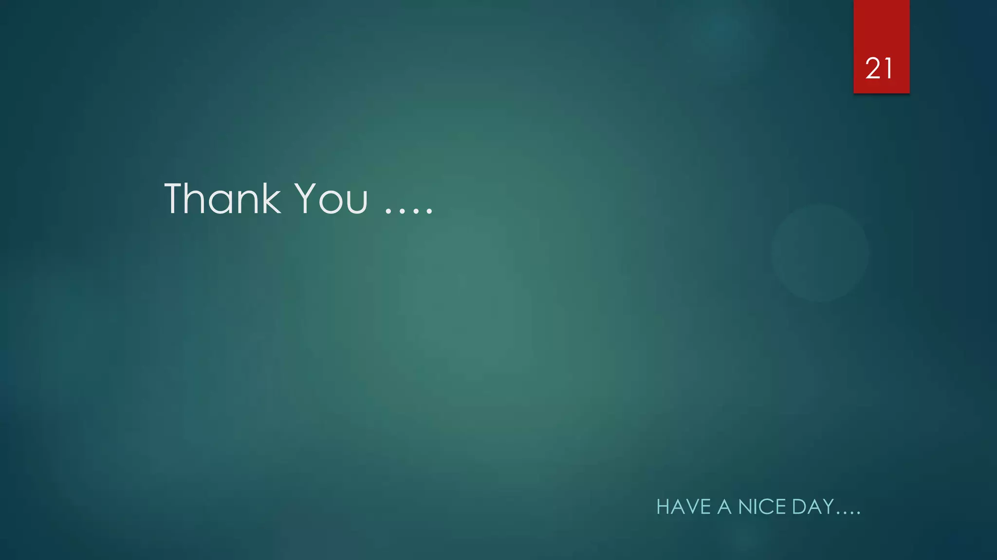 Thank You ….
HAVE A NICE DAY….
21
 