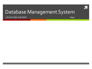 
Database Management System
CS157A SJSU Fall 2015 Kaya
 