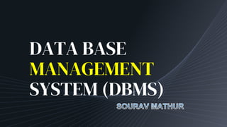 DATA BASE
MANAGEMENT
SYSTEM (DBMS)
 