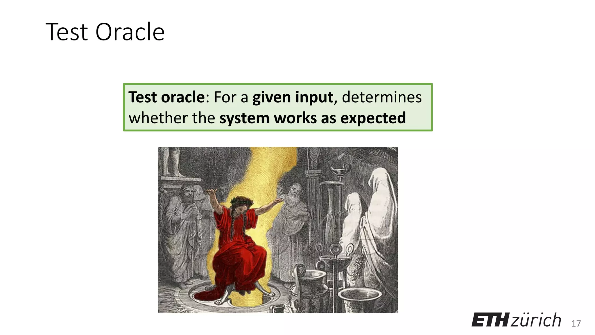 17
Test Oracle
Test oracle: For a given input, determines
whether the system works as expected
 