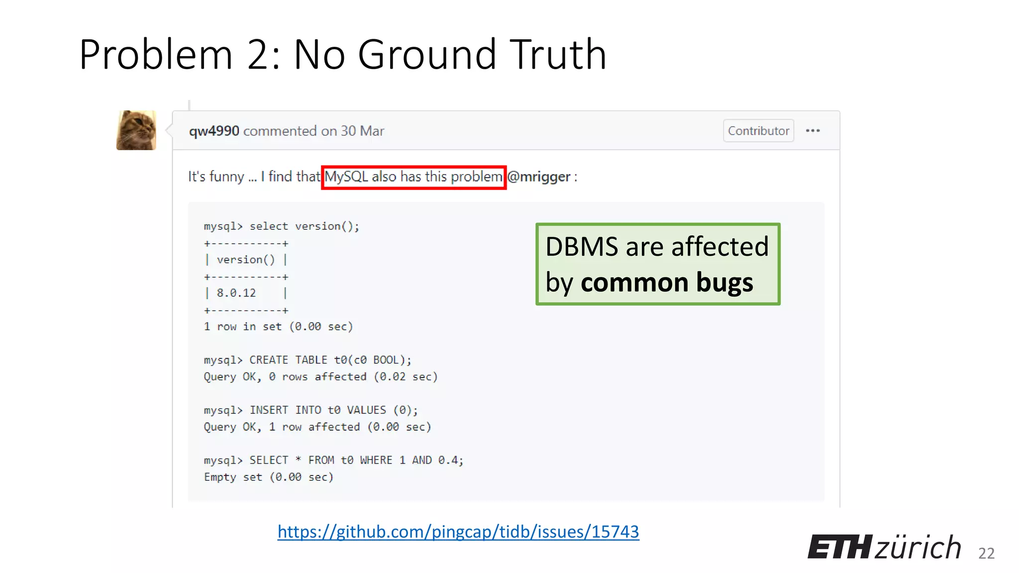 22
Problem 2: No Ground Truth
https://github.com/pingcap/tidb/issues/15743
DBMS are affected
by common bugs
https://github.com/pingcap/tidb/issues/15743
 