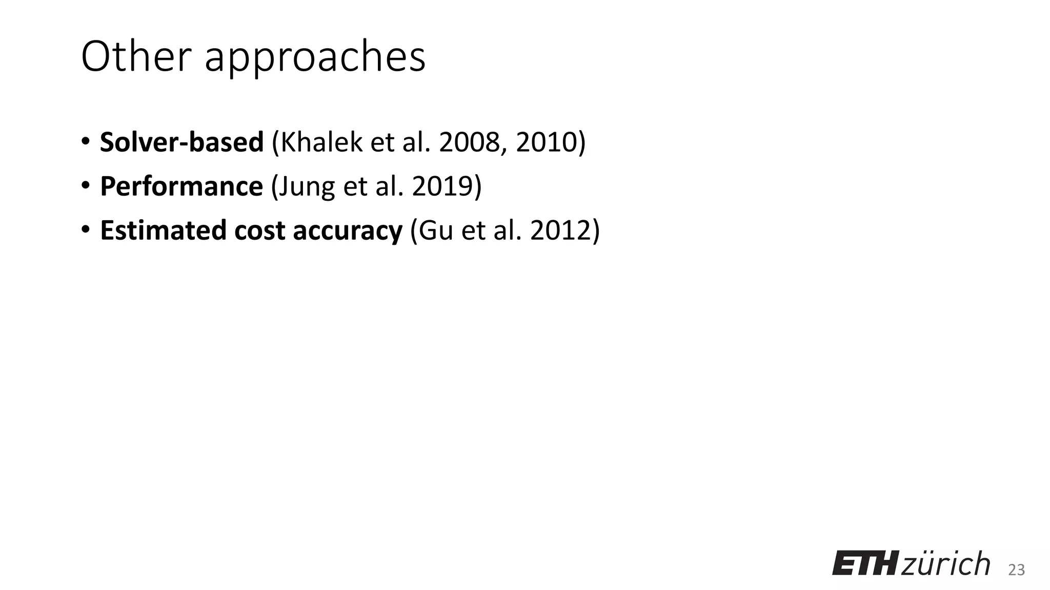23
Other approaches
• Solver-based (Khalek et al. 2008, 2010)
• Performance (Jung et al. 2019)
• Estimated cost accuracy (Gu et al. 2012)
 