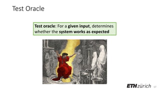 17
Test Oracle
Test oracle: For a given input, determines
whether the system works as expected
 