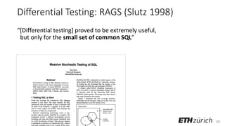 20
Differential Testing: RAGS (Slutz 1998)
“[Differential testing] proved to be extremely useful,
but only for the small set of common SQL”
 
