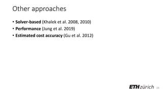 23
Other approaches
• Solver-based (Khalek et al. 2008, 2010)
• Performance (Jung et al. 2019)
• Estimated cost accuracy (Gu et al. 2012)
 