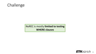 53
Challenge
NoREC is mostly limited to testing
WHERE clauses
 