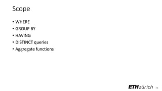 74
Scope
• WHERE
• GROUP BY
• HAVING
• DISTINCT queries
• Aggregate functions
 