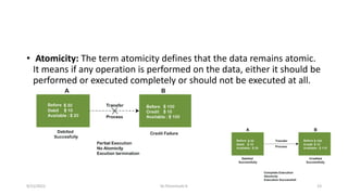 • Atomicity: The term atomicity defines that the data remains atomic.
It means if any operation is performed on the data, either it should be
performed or executed completely or should not be executed at all.
9/15/2022 Dr.Thenmozhi K 23
 
