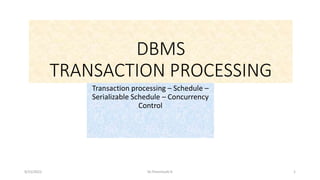 DBMS
TRANSACTION PROCESSING
Transaction processing – Schedule –
Serializable Schedule – Concurrency
Control
9/15/2022 Dr.Thenmozhi K 1
 