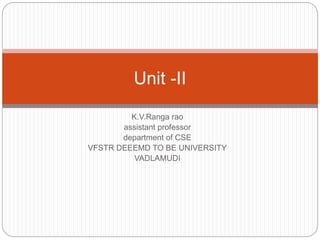 K.V.Ranga rao
assistant professor
department of CSE
VFSTR DEEEMD TO BE UNIVERSITY
VADLAMUDI
Unit -II
 