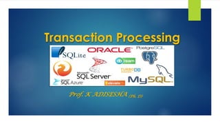Transaction Processing
Prof. K ADISESHA (Ph. D)
 