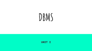 DBMS
UNIT I
 