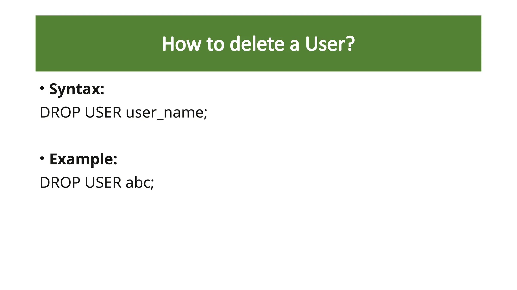 How to delete a User?
• Syntax:
DROP USER user_name;
• Example:
DROP USER abc;
 