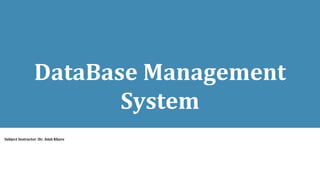 DataBase Management
System
Subject Instructor :Dr. Amit Khare
 