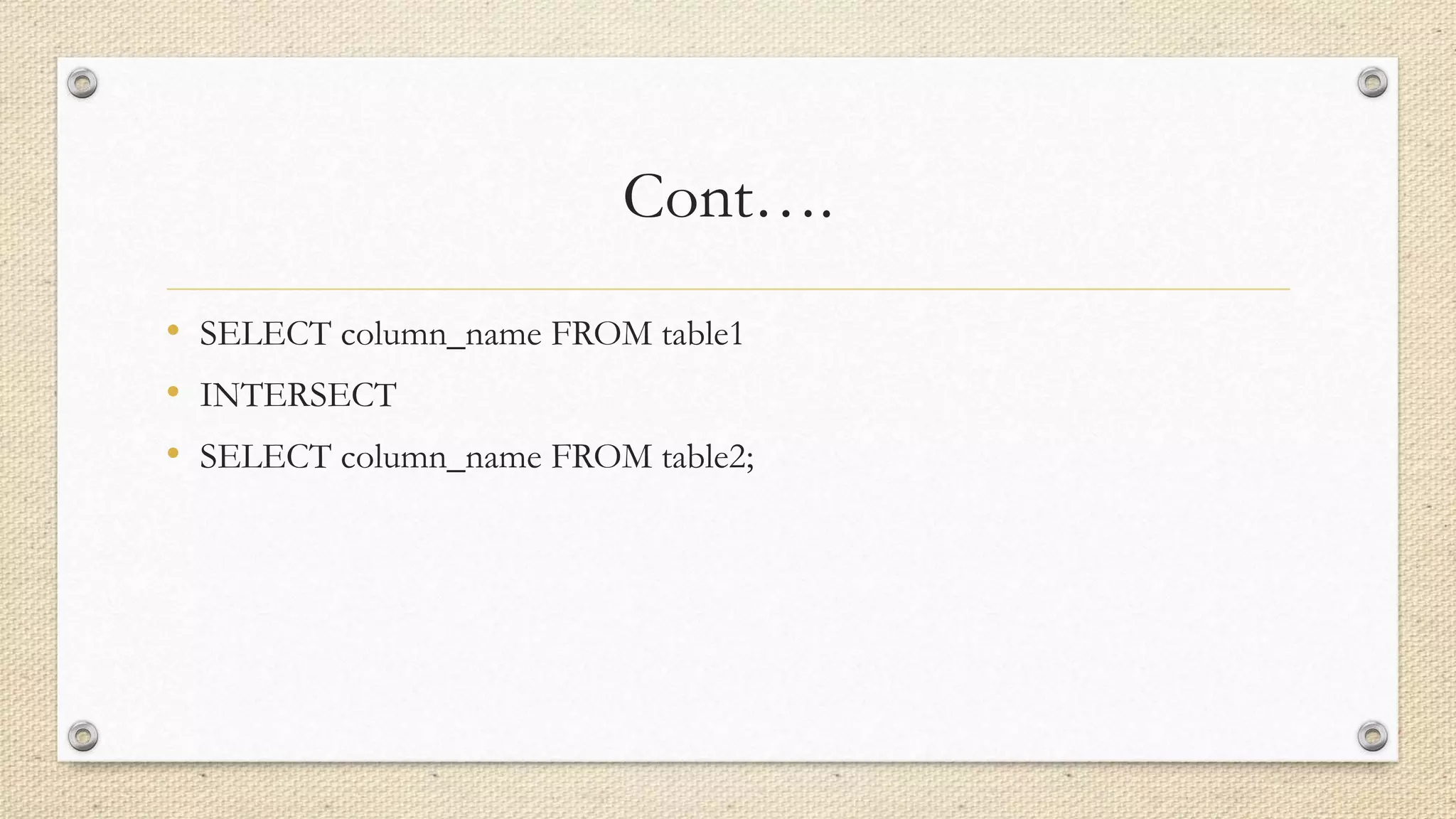 Cont….
• SELECT column_name FROM table1
• INTERSECT
• SELECT column_name FROM table2;
 